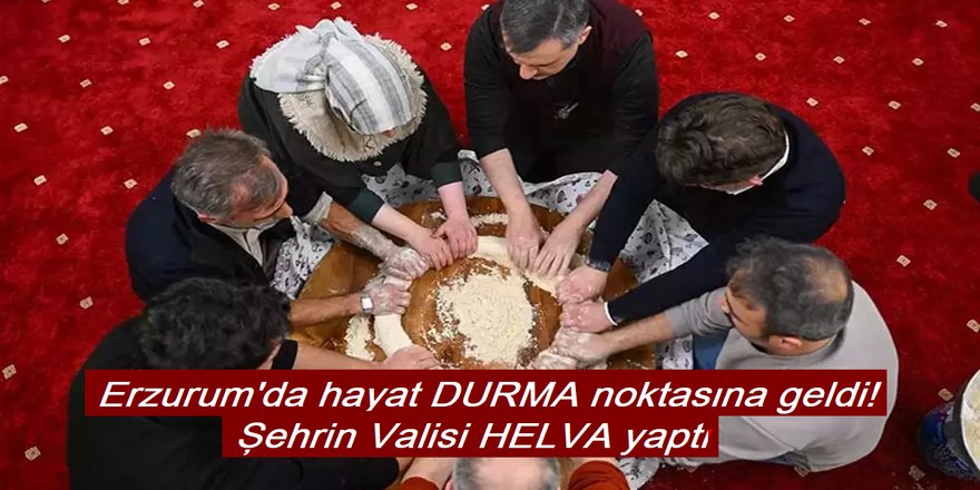 Erzurum'da hayat durdu: Şehrin Valisi Helva yaptı