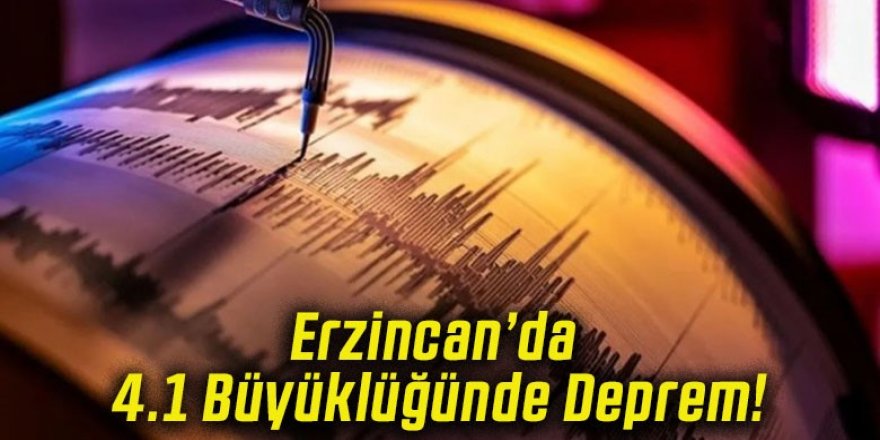 Erzincan'da 4,1 büyüklüğünde deprem