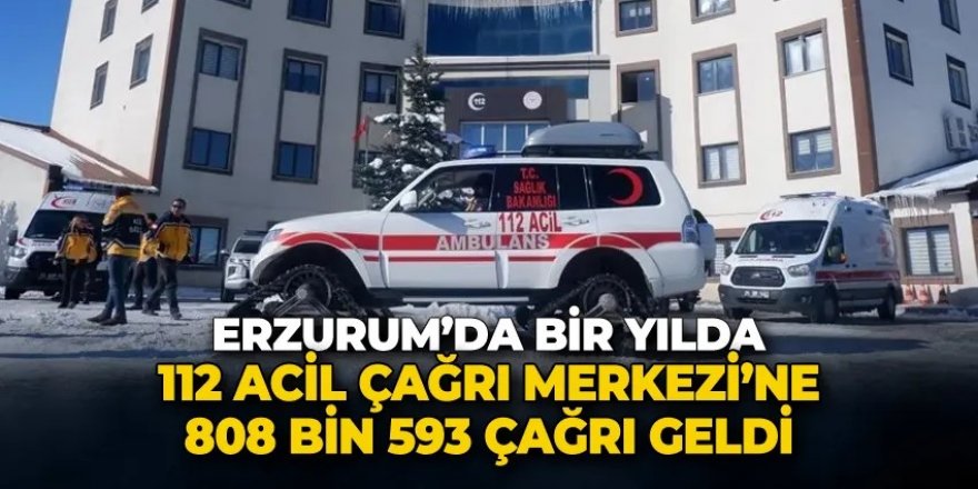 Erzurum 112 Acil Çağrı Merkezi geçen yıl 800 bini aşkın çağrı aldı