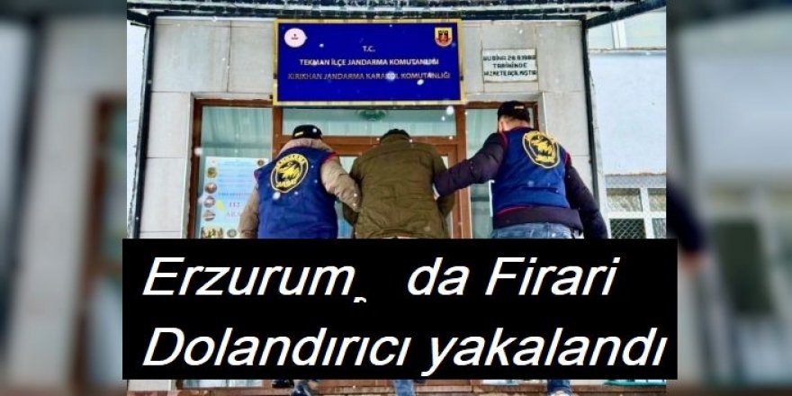 Erzurum’da Firari Dolandırıcı yakalandı