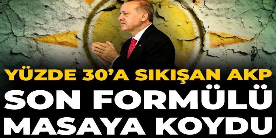 AKP yüzde 30 bandından çıkmak için son formülünü masaya koydu