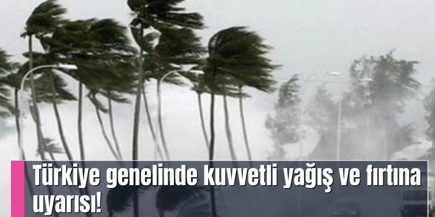 43 il için fırtına ve kuvvetli yağış uyarısı