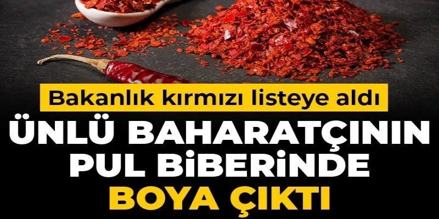 Ünlü baharatçının pul biberinde boya çıktı
