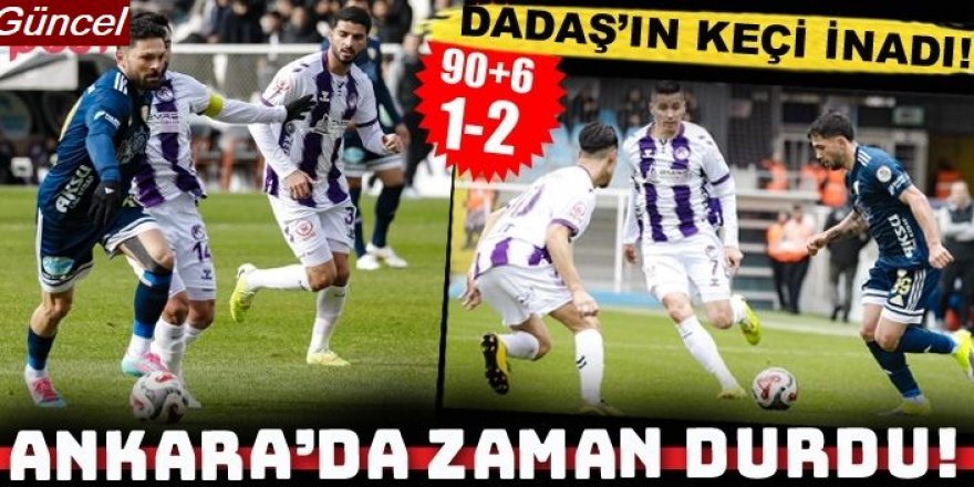 Ankara'da zaman durdu! Dadaş, keçi inadını 90+6'dan sonra kırdı:1-2