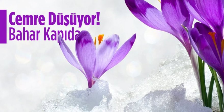 Cemre düşüyor, bahar yaklaşıyor