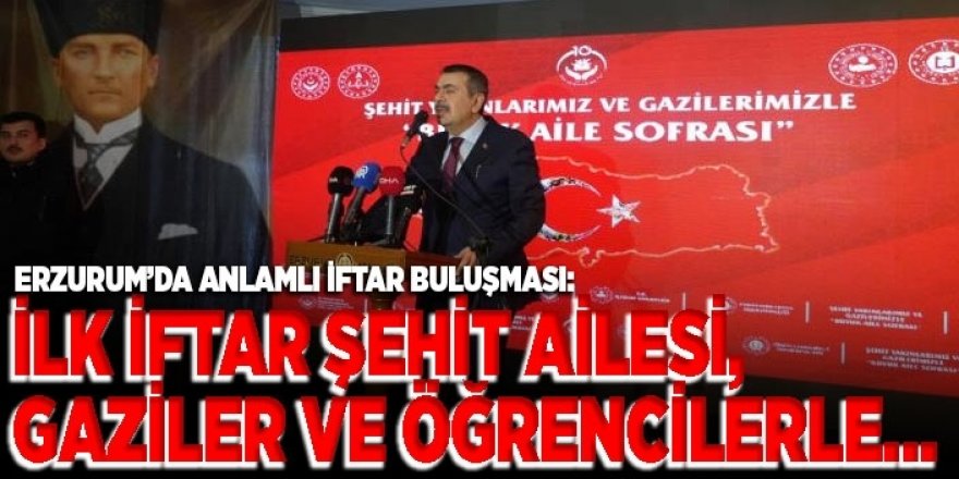 Erzurum'da İlk iftar şehit ailesi, gaziler ve öğrencilerle…