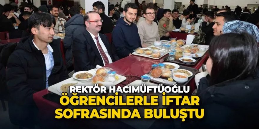 Rektör Hacımüftüoğlu öğrencilerle iftar sofrasında