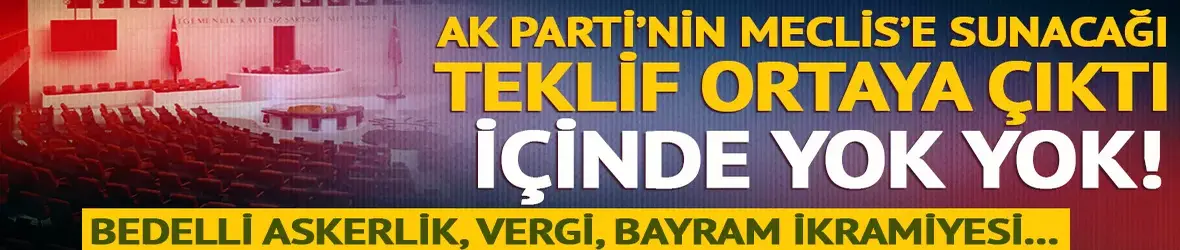 AK Parti’nin Meclis’e sunacağı teklif ortaya çıktı