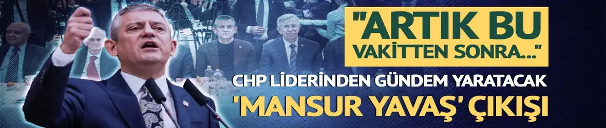 CHP lideri Özel'den 'Mansur Yavaş' çıkışı