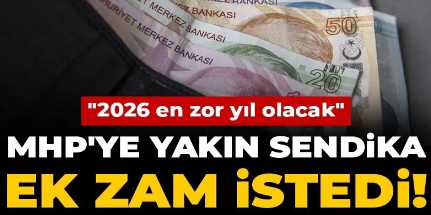 MHP'ye yakın sendika ek zam istedi! "2026 en zor yıl olacak"