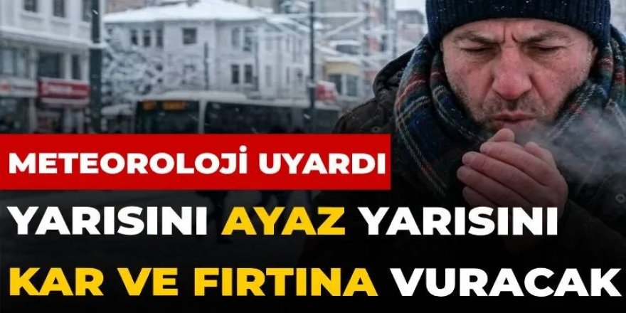 Meteoroloji uyardı: Yurdun yarısını ayaz yarısını kar ve fırtına vuracak