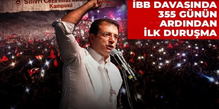 İBB davasında 355 gün sonra ilk duruşma günü