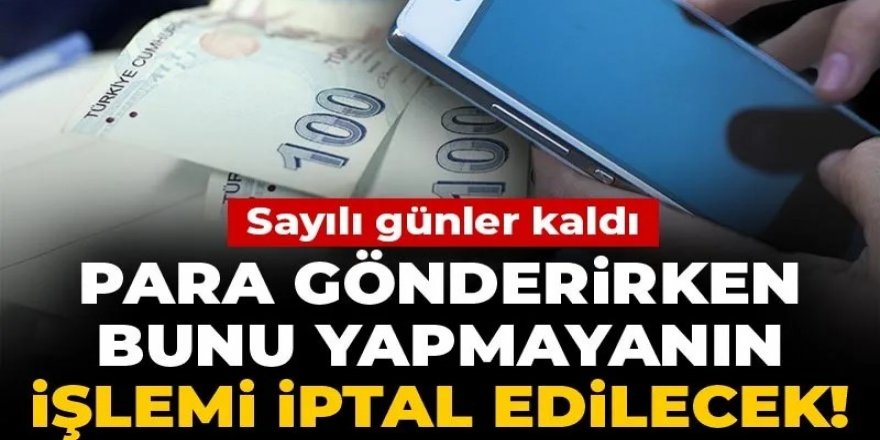 Para gönderirken bunu yapmayanın işlemi iptal edilecek! Sayılı günler kaldı