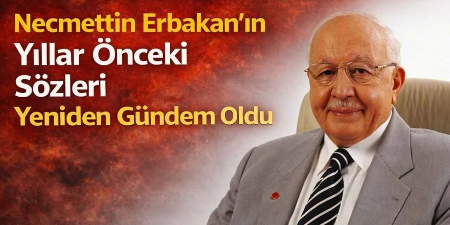 Necmettin Erbakan'ın yıllar önce söyledikleri yeniden gündem oldu