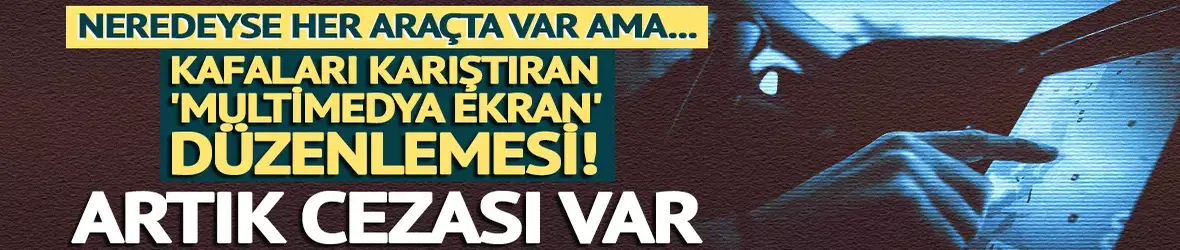 Arabada multimedya ekranlara ceza!