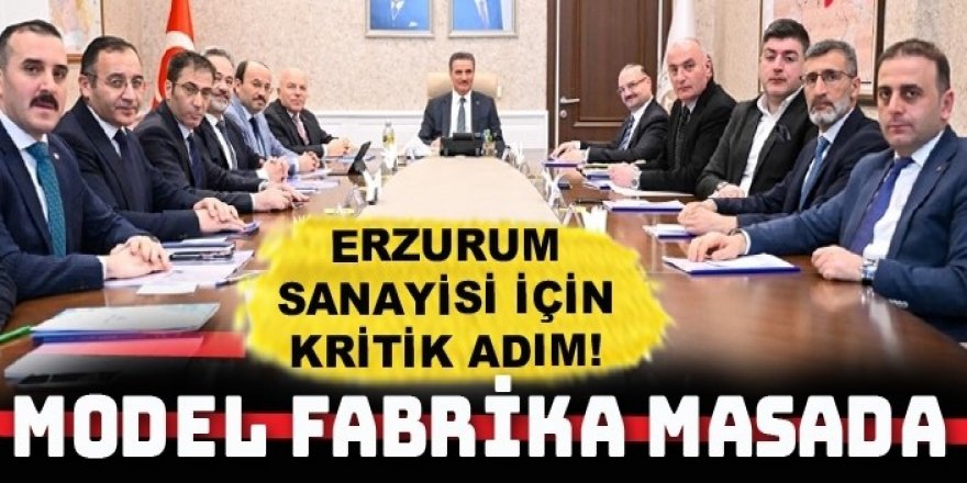 Erzurum’da 'Model Fabrika Projesi' için kritik toplantı
