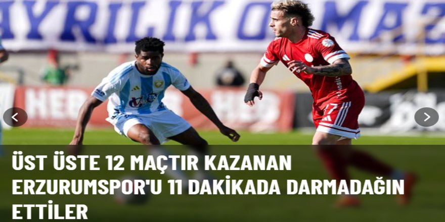 Üst üste 12 maçtır kazanan Erzurumspor'u 11 dakikada darmadağın ettiler