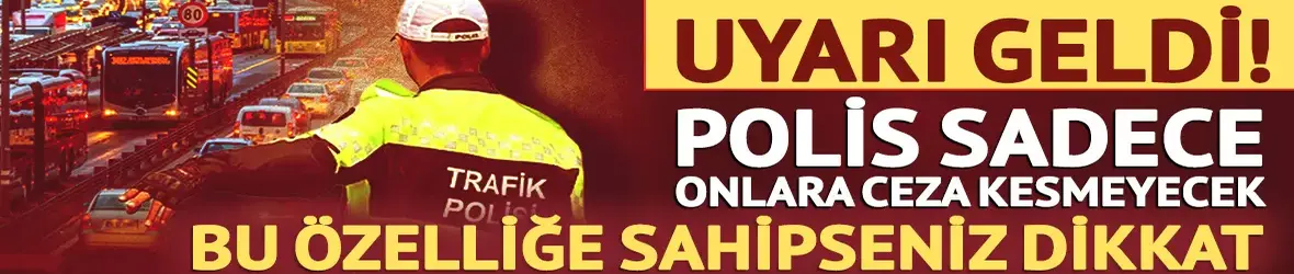 Polis sadece onlara ceza kesmeyecek
