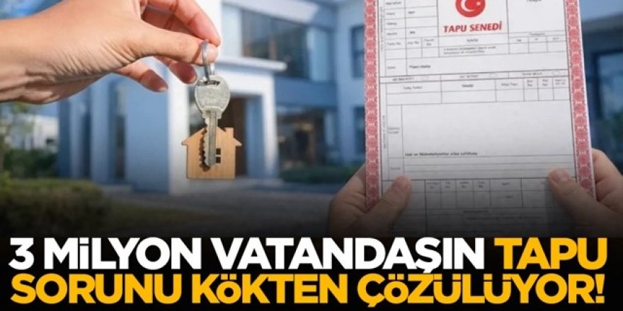 Üç milyon vatandaşın merak ettiği düzenlemenin detayları: 10 soruda yeni tapu düzenlemesi