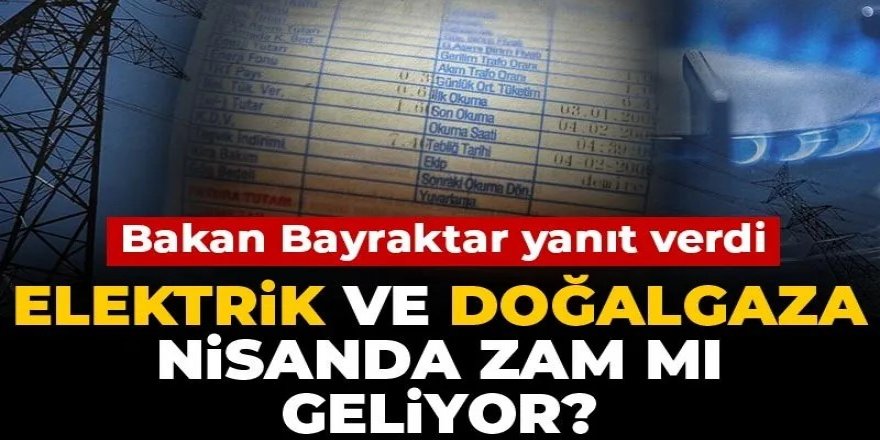 Elektrik ve doğalgaza nisanda zam mı geliyor?