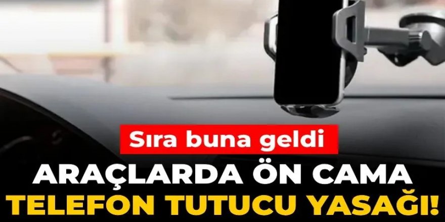 Şimdi de araçlarda ön cama telefon tutucu yasağı! Cezası ağır olacak...