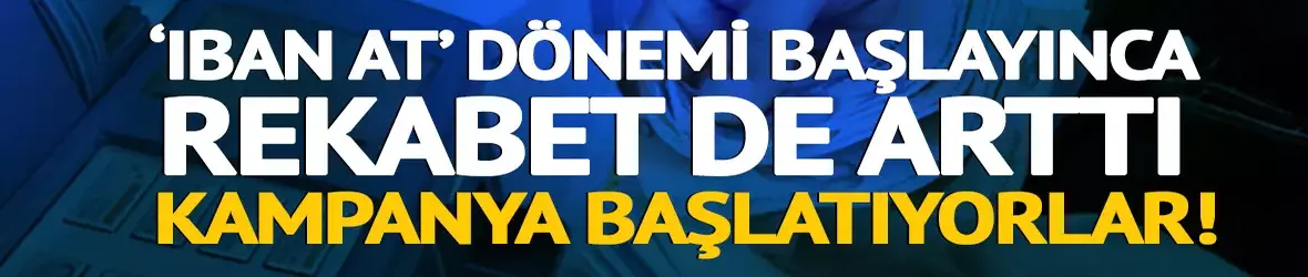 ‘IBAN at’ dönemi başlayınca rekabet de arttı