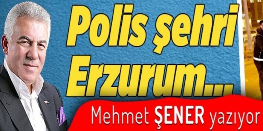 Polis şehri Erzurum…