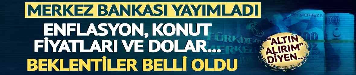 Enflasyon, konut fiyatları, dolar beklentisi belli oldu