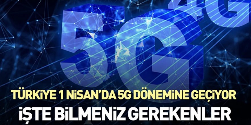 Türkiye'nin 5G yolculuğu 1 Nisan'da başlıyor