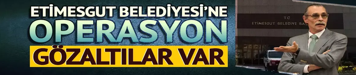 Etimesgut Belediyesi'ne operasyon