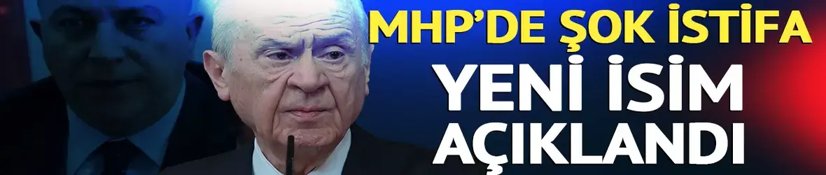 MHP'de İzzet Ulvi Yönter'in istifasının ardından yerine atanan isim belli oldu