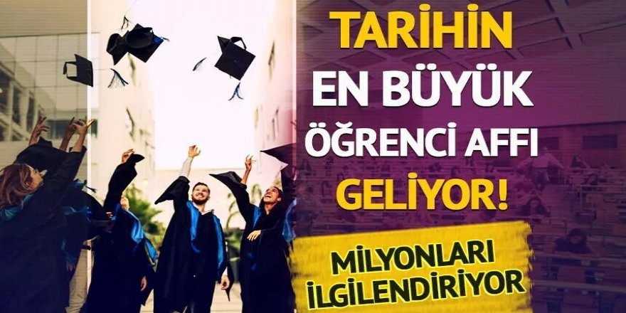 Tarihin en büyük öğrenci affı geliyor