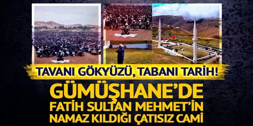 Fatih Sultan Mehmet’in namaz kıldığı çatısız cami