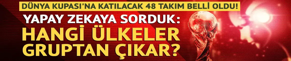 Dünya Kupası'na katılacak 48 takım belli oldu!