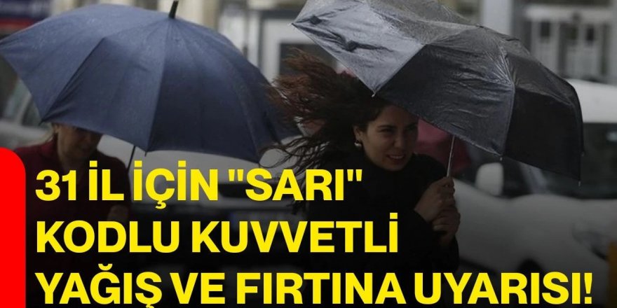 32 il için "sarı" kodlu kuvvetli yağış ve fırtına uyarısı