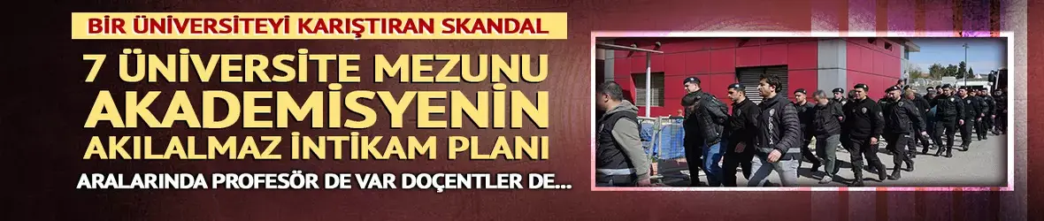 7 üniversite mezunu akademisyenin akılalmaz intikam planı!
