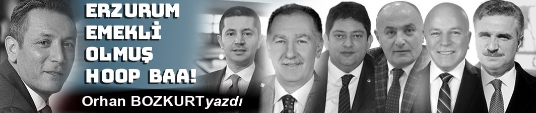 Erzurum emekli olmuş.. Hoop baa!