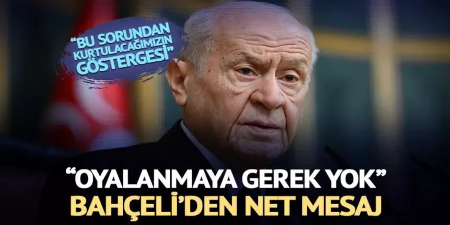 Bahçeli'den "Oyalanmaya gerek yok" mesajı