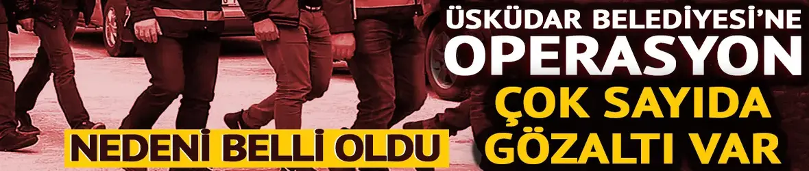 Üsküdar Belediyesi'ne operasyon! 20 kişi gözaltına alındı