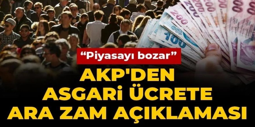 AKP'den asgari ücrete ara zam açıklaması: Piyasayı bozar