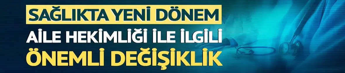 Sağlıkta yeni dönem: Aile hekimliği ile ilgili önemli değişiklik