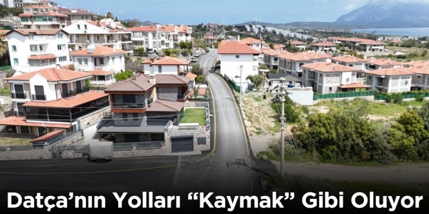 Datça’nın Yolları “Kaymak” Gibi Oluyor