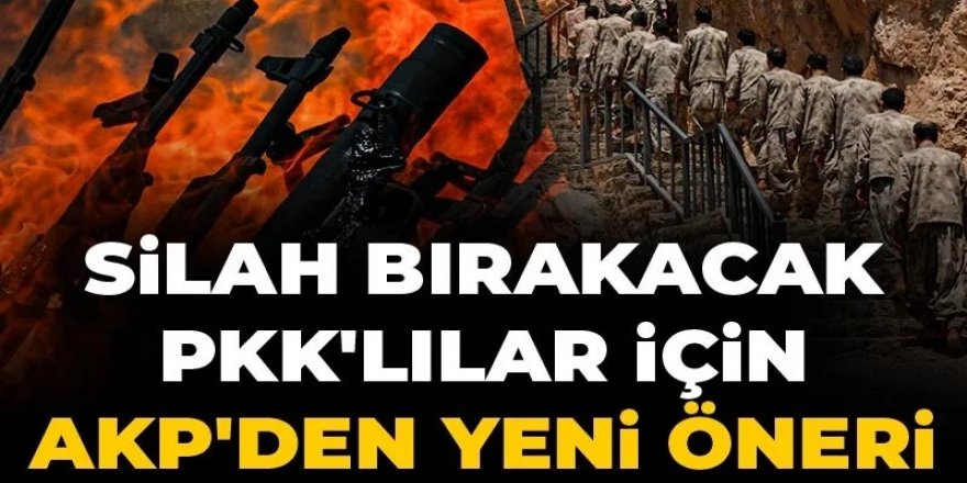 Silah bırakacak PKK'lılar için AKP'den yeni öneri
