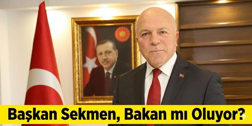 Yeniden gündeme geldi: Başkan Sekmen Bakan mı oluyor?