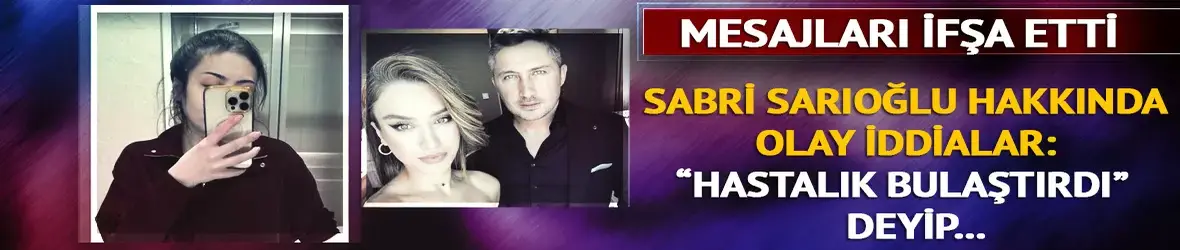 Lara Aslan'dan Sabri Sarıoğlu hakkında olay iddialar: "Bana hastalık bulaştırdı"