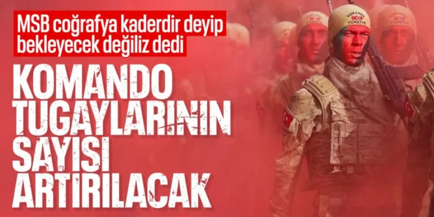 MSB: Komando tugaylarının sayısının artırılmasına yönelik çalışmalar başlatılmıştır