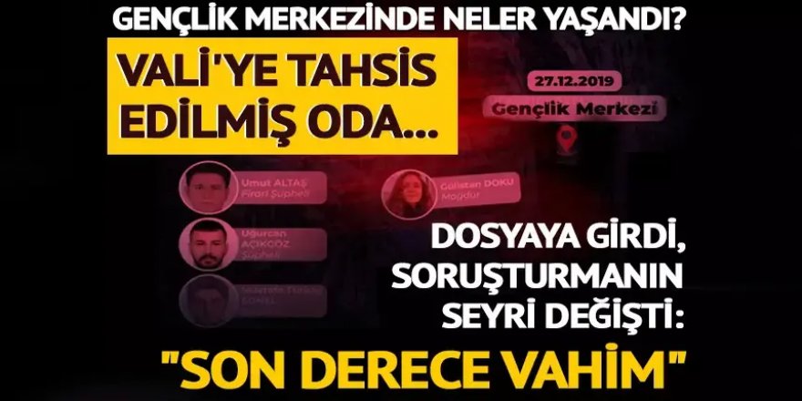 Gençlik merkezinde Vali'ye tahsis edilmiş odada... Gülistan Doku dosyasına girdi