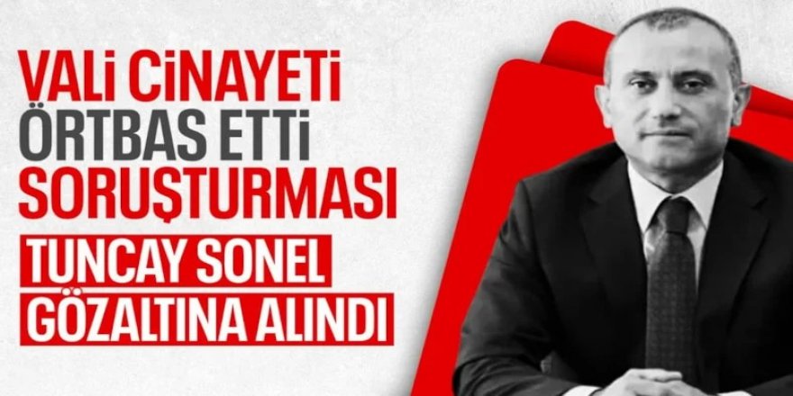 Eski Tunceli Valisi Tuncay Sonel gözaltına alındı: Erzurum'a getiriliyor
