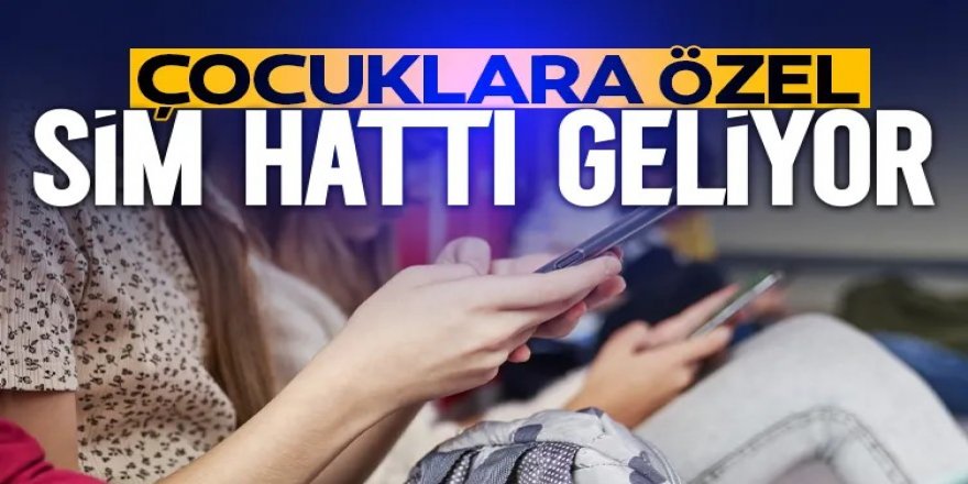 Çocuklara özel sim hattı geliyor!