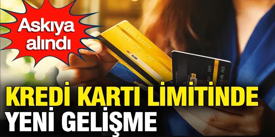Kredi kartlarına limit düzenlemesi askıya mı alındı?